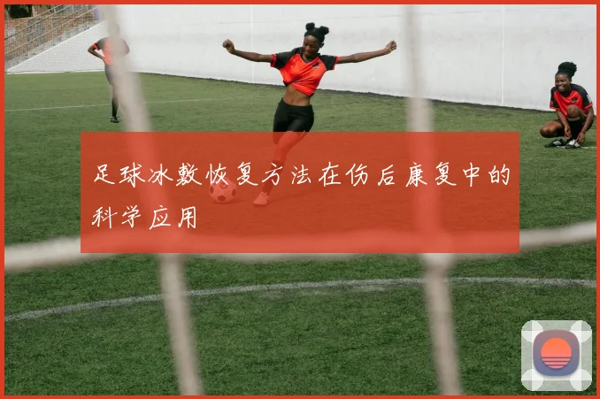 足球冰敷恢复方法在伤后康复中的科学应用