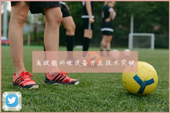 高效能训练设备开发技术突破